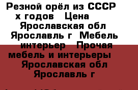 Резной орёл из СССР 70-х годов › Цена ­ 800 - Ярославская обл., Ярославль г. Мебель, интерьер » Прочая мебель и интерьеры   . Ярославская обл.,Ярославль г.